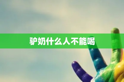 驴奶什么人不能喝