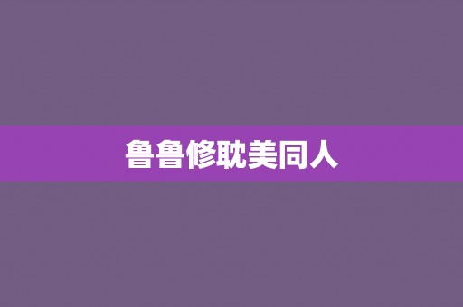 鲁鲁修耽美同人 鲁鲁修耽美同人