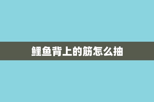 鲤鱼背上的筋怎么抽 鲤鱼背上的筋怎么抽