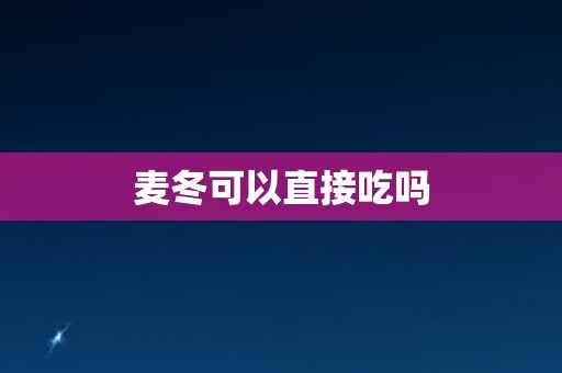 麦冬可以直接吃吗