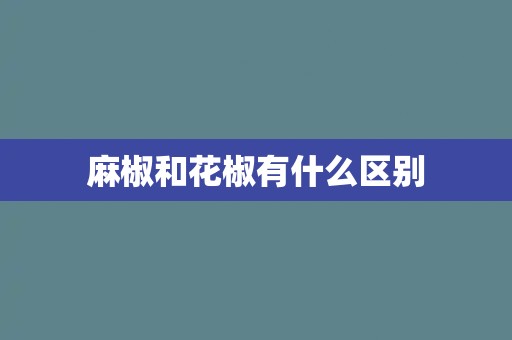 麻椒和花椒有什么区别