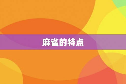麻雀的特点 麻雀的特点