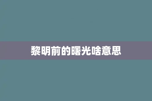 黎明前的曙光啥意思 黎明前的曙光啥意思