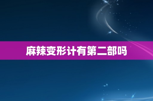 麻辣变形计有第二部吗