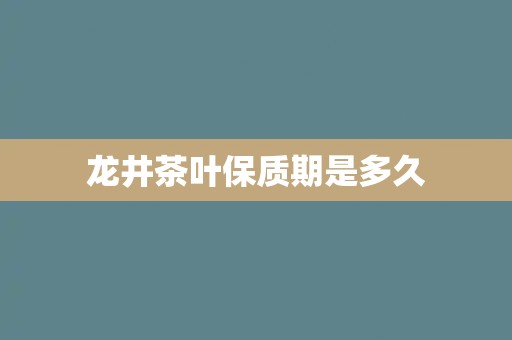 龙井茶叶保质期是多久