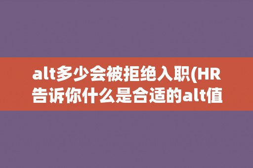 alt多少会被拒绝入职(HR告诉你什么是合适的alt值)