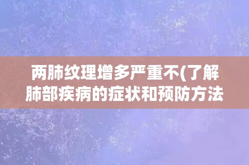 两肺纹理增多严重不(了解肺部疾病的症状和预防方法)