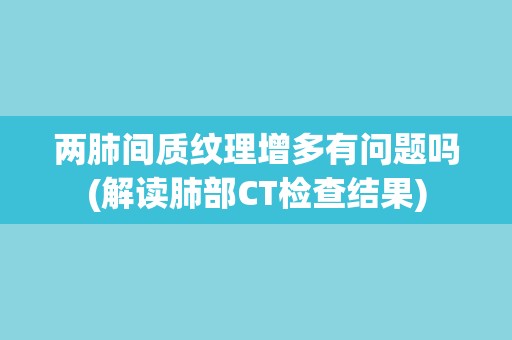 两肺间质纹理增多有问题吗(解读肺部CT检查结果)