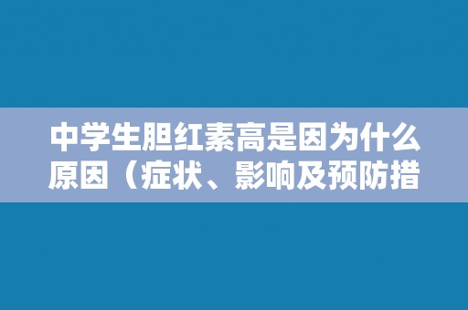 中学生胆红素高是因为什么原因（症状、影响及预防措施）