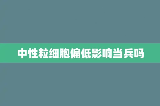 中性粒细胞偏低影响当兵吗