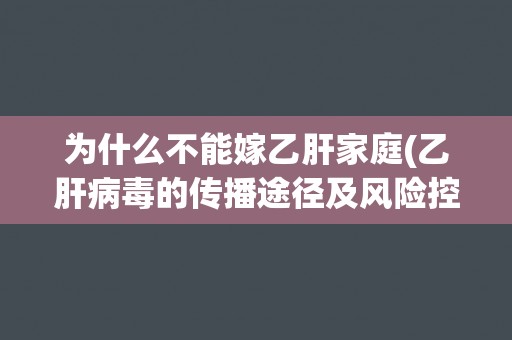 为什么不能嫁乙肝家庭(乙肝病毒的传播途径及风险控制策略)