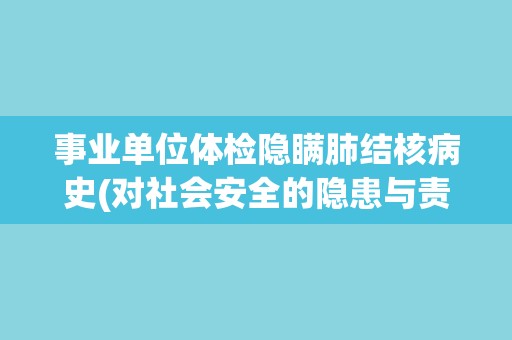 事业单位体检隐瞒肺结核病史(对社会安全的隐患与责任)