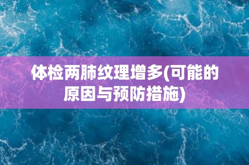 体检两肺纹理增多(可能的原因与预防措施)