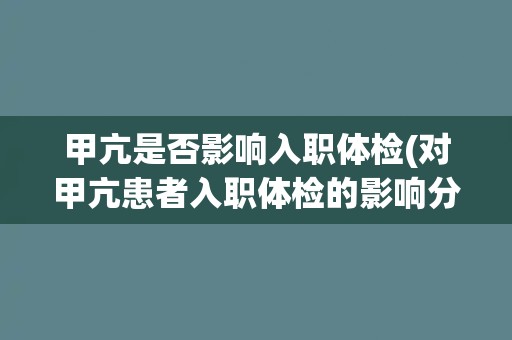 甲亢是否影响入职体检(对甲亢患者入职体检的影响分析与建议)