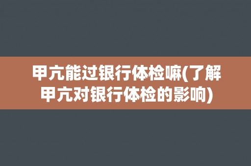 甲亢能过银行体检嘛(了解甲亢对银行体检的影响)