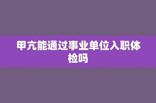 甲亢能通过事业单位入职体检吗