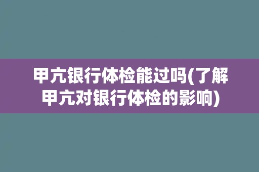 甲亢银行体检能过吗(了解甲亢对银行体检的影响)