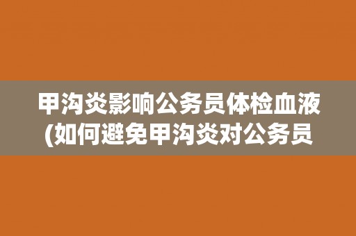甲沟炎影响公务员体检血液(如何避免甲沟炎对公务员体检血液造成影响？)