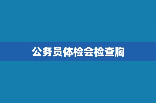 公务员体检会检查胸