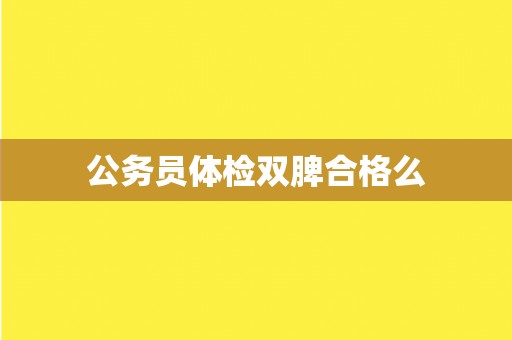 公务员体检双脾合格么