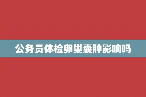 公务员体检卵巢囊肿影响吗