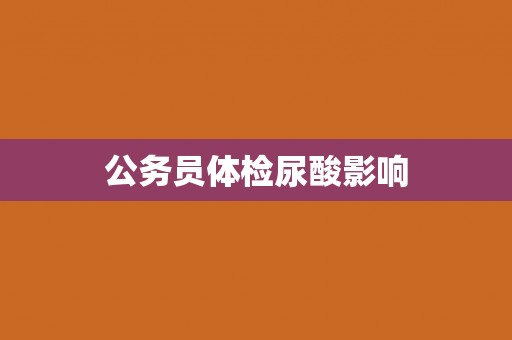 公务员体检尿酸影响