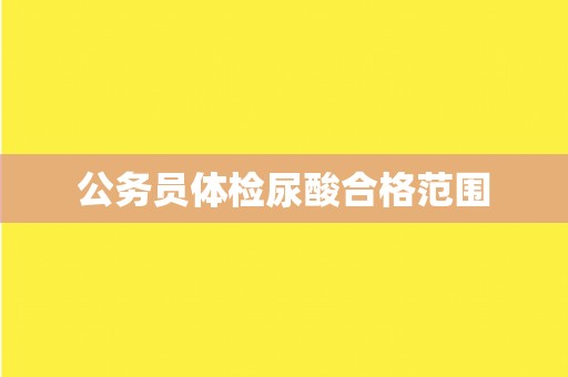 公务员体检尿酸合格范围