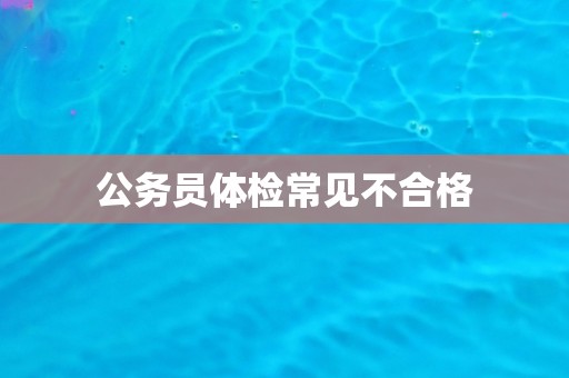 公务员体检常见不合格