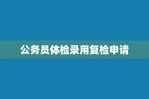 公务员体检录用复检申请