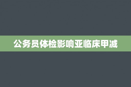 公务员体检影响亚临床甲减