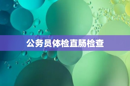 公务员体检直肠检查