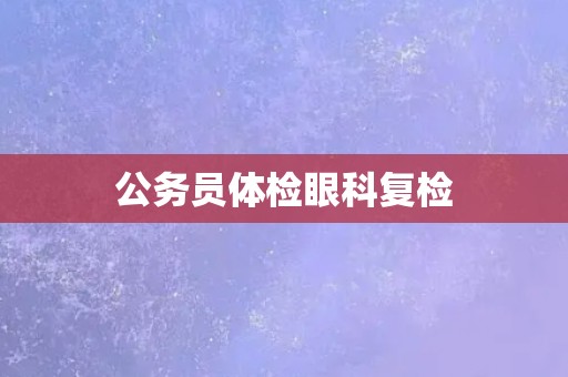 公务员体检眼科复检