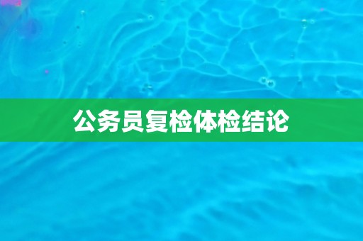 公务员复检体检结论
