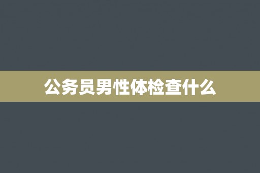 公务员男性体检查什么