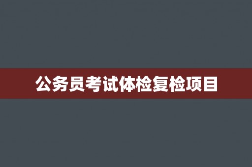 公务员考试体检复检项目