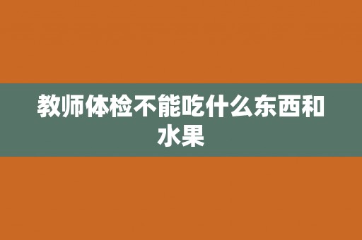 教师体检不能吃什么东西和水果