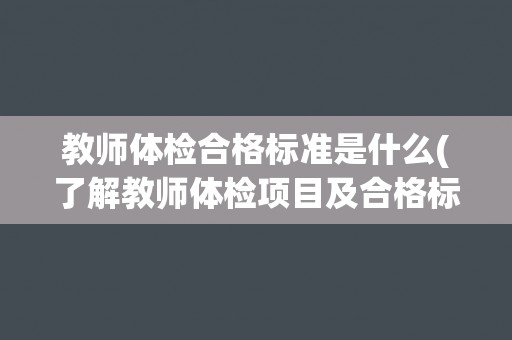 教师体检合格标准是什么(了解教师体检项目及合格标准)