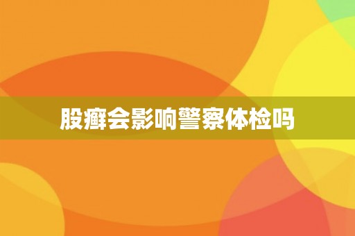 股癣会影响警察体检吗