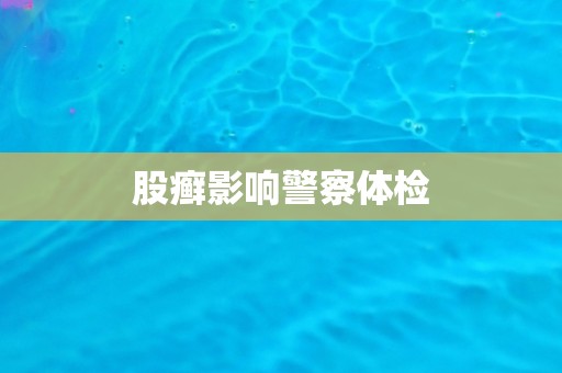 股癣影响警察体检