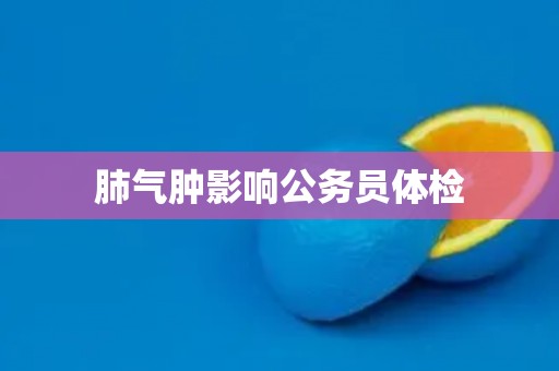 肺气肿影响公务员体检