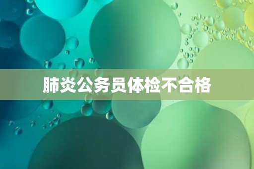 肺炎公务员体检不合格