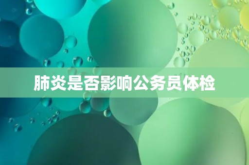 肺炎是否影响公务员体检