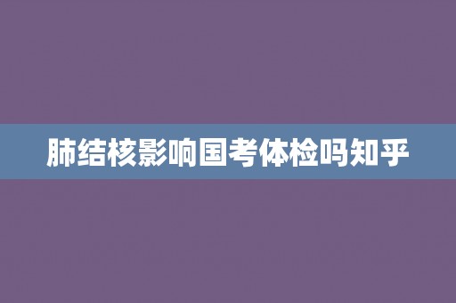 肺结核影响国考体检吗知乎