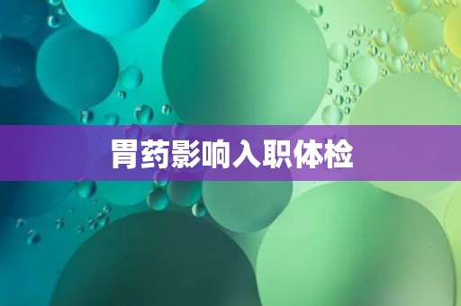 胃药影响入职体检