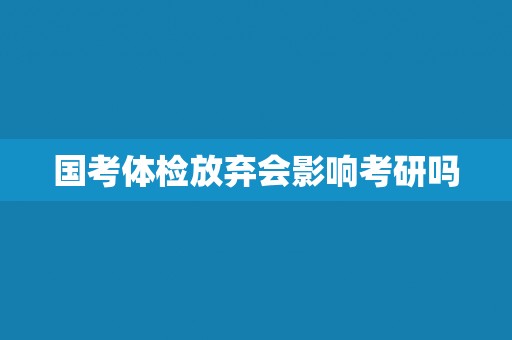 国考体检放弃会影响考研吗