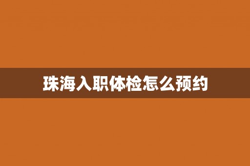珠海入职体检怎么预约