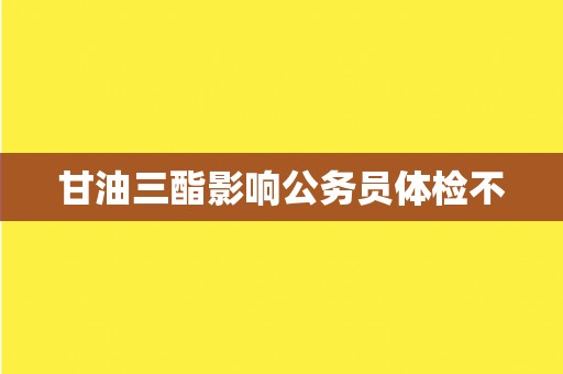 甘油三酯影响公务员体检不