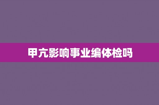 甲亢影响事业编体检吗