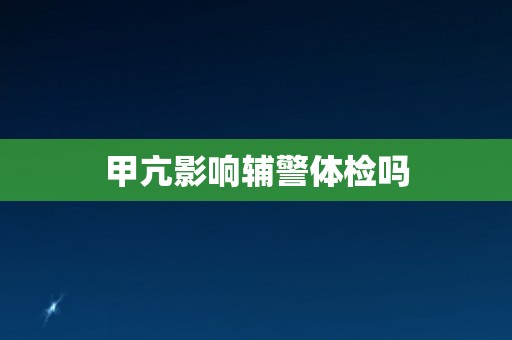 甲亢影响辅警体检吗