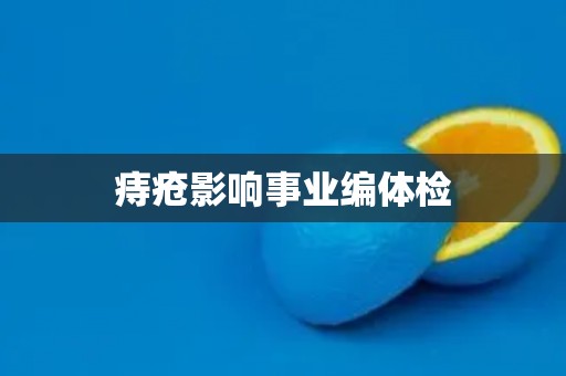 痔疮影响事业编体检 痔疮影响事业编体检